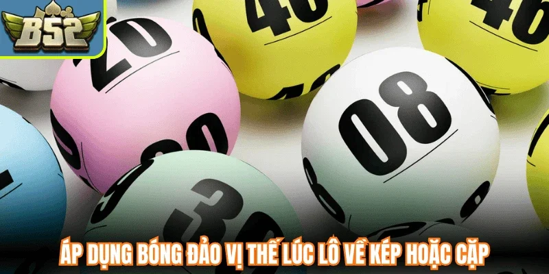 Áp dụng bóng đảo vị thế lúc lô về kép hoặc cặp