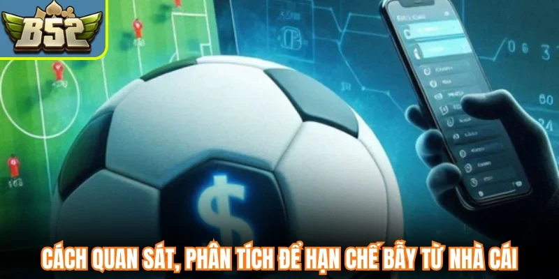 Cách quan sát, phân tích để hạn chế bẫy từ nhà cái