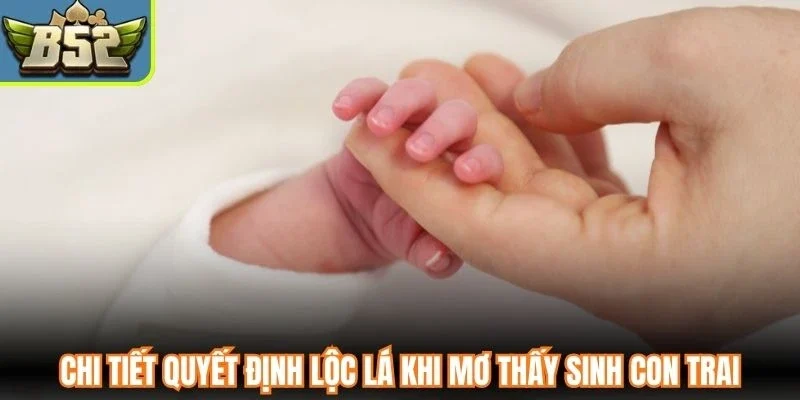Chi tiết quyết định lộc lá khi mơ thấy sinh con trai