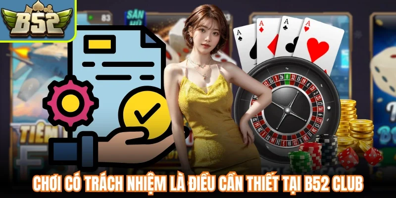Chơi có trách nhiệm là điều cần thiết tại B52 Club