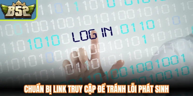 Chuẩn bị link truy cập để tránh lỗi phát sinh