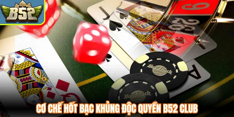 Cơ chế hốt bạc khủng độc quyền B52 Club