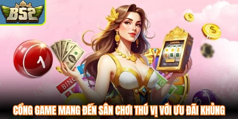 Cổng game mang đến sân chơi thú vị với ưu đãi khủng
