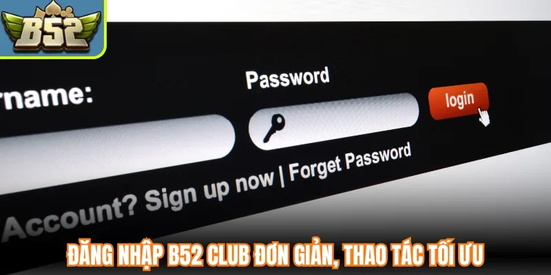 Đăng nhập B52 Club đơn giản, thao tác tối ưu