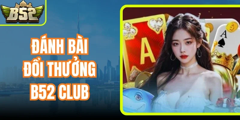 Đánh Bài Đổi Thưởng B52 Club Sân Cược Giải Trí Đẳng Cấp