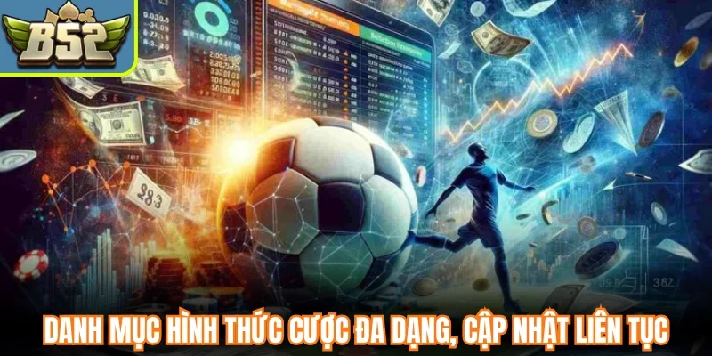 Danh mục hình thức cược đa dạng, cập nhật liên tục