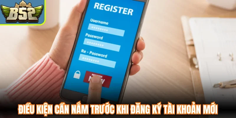 Điều kiện cần nắm trước khi đăng ký tài khoản mới