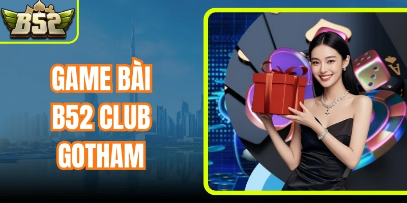 Game Bài B52 Club Gotham - Thăng Hoa Cùng Cá Độ Bùng Nổ
