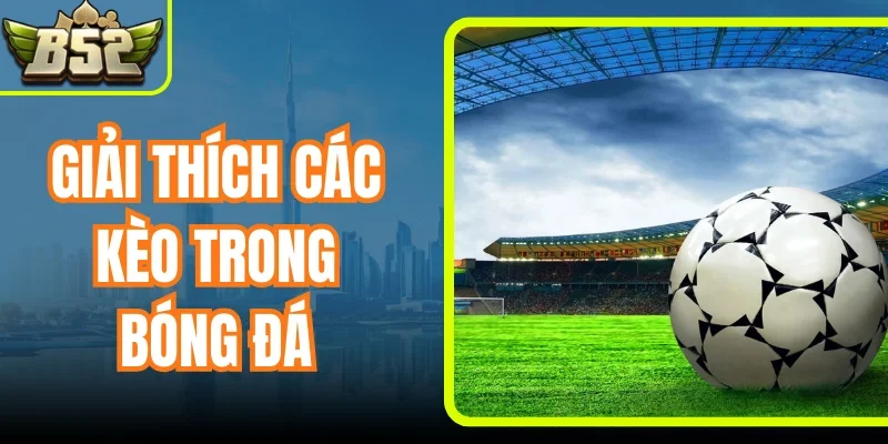 Giải Thích Các Kèo Trong Bóng Đá Chi Tiết Cho Người Mới