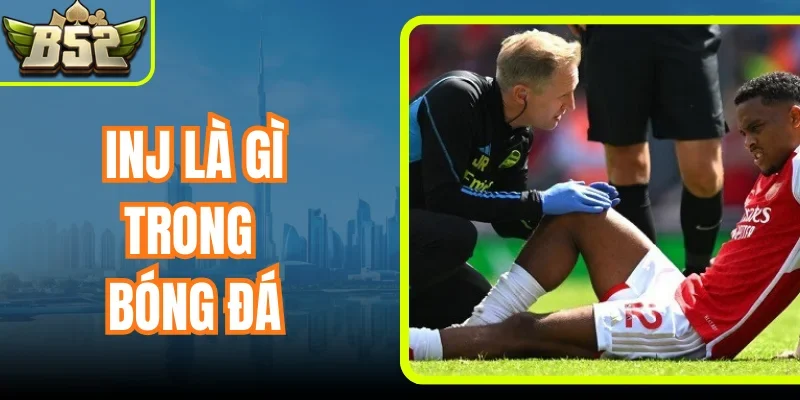 INJ Là Gì Trong Bóng Đá? Ý Nghĩa, Cách Nhận Biết Chi Tiết