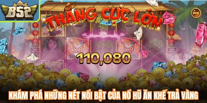 Khám phá những nét nổi bật của nổ hũ Ăn Khế Trả Vàng