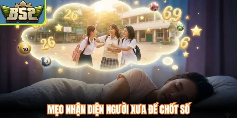 Mẹo nhận diện người xưa để chốt số