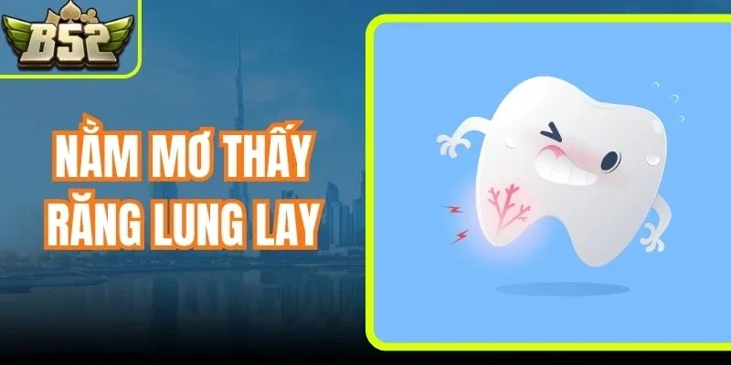 Nằm Mơ Thấy Răng Lung Lay - Mẹo Giải Mã Giấc Mơ Cực Chuẩn