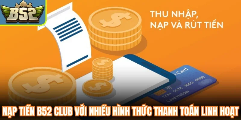 Nạp tiền B52 Club với nhiều hình thức thanh toán linh hoạt