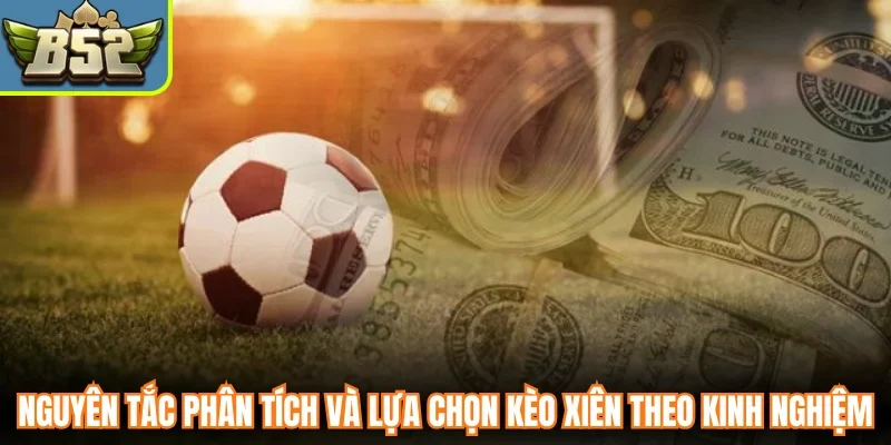 Nguyên tắc phân tích và lựa chọn kèo xiên theo kinh nghiệm