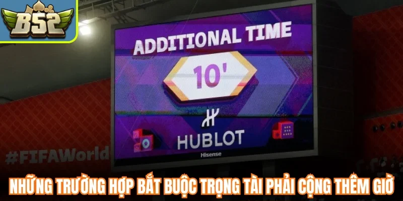Những trường hợp bắt buộc trọng tài phải cộng thêm giờ