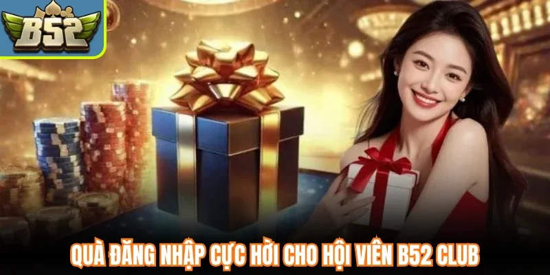 Quà đăng nhập cực hời cho hội viên B52 Club