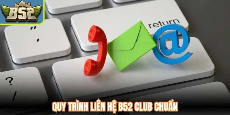 Quy trình liên hệ B52 Club chuẩn