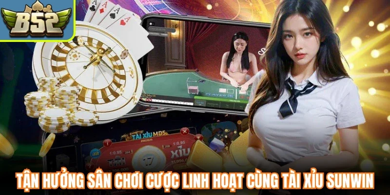 Tận hưởng sân chơi cược linh hoạt cùng tài xỉu Sunwin
