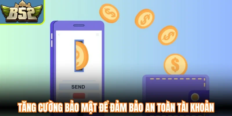 Tăng cường bảo mật để đảm bảo an toàn tài khoản