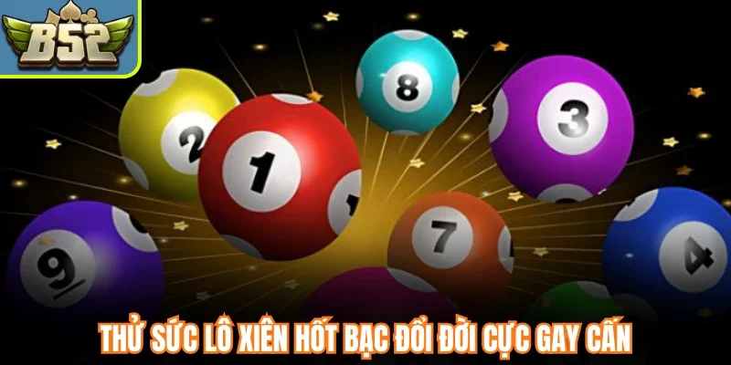 Thử sức lô xiên hốt bạc đổi đời cực gay cấn