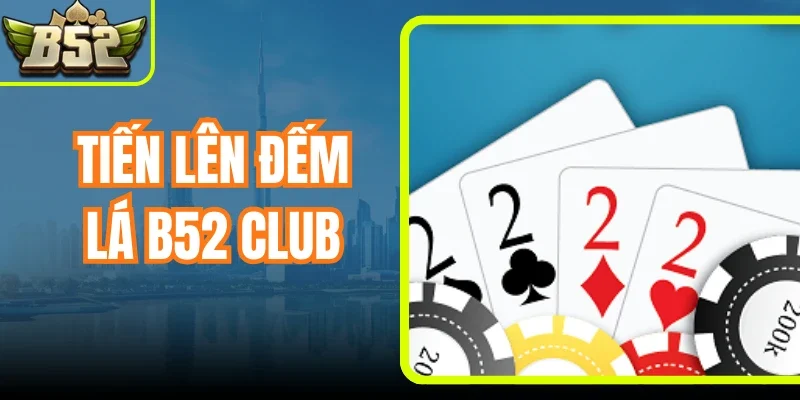 Tiến Lên Đếm Lá B52 Club - Game Bài Thắng Thua Phân Minh