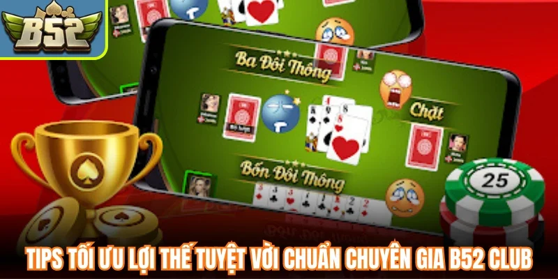Tips tối ưu lợi thế tuyệt vời chuẩn chuyên gia B52 Club