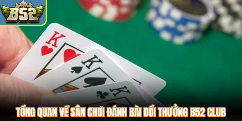 Tổng quan về sân chơi đánh bài đổi thưởng B52 Club