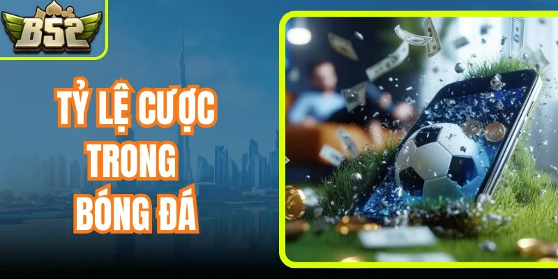 Tỷ Lệ Cược Trong Bóng Đá - Cách Đọc Kèo Chuẩn Xác Nhất